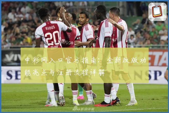 中彩网入口官方指南：全新改版功能亮点与注册流程详解