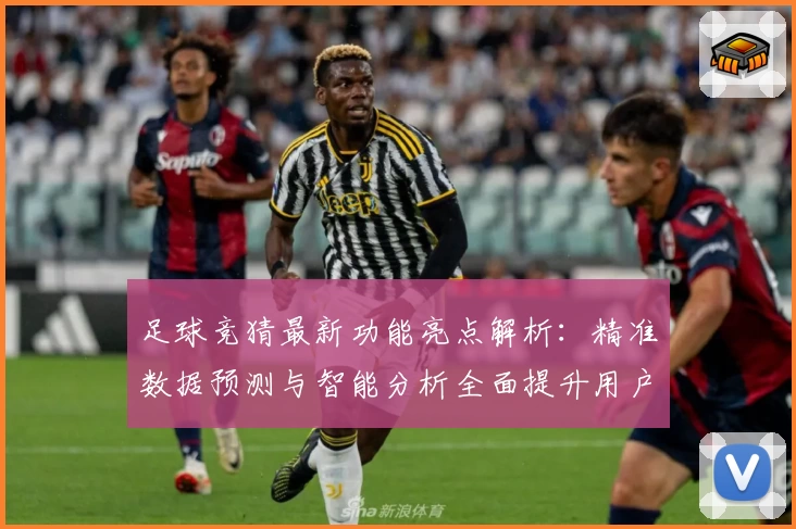 足球竞猜最新功能亮点解析:精准数据预测与智能分析全面提升用户体验