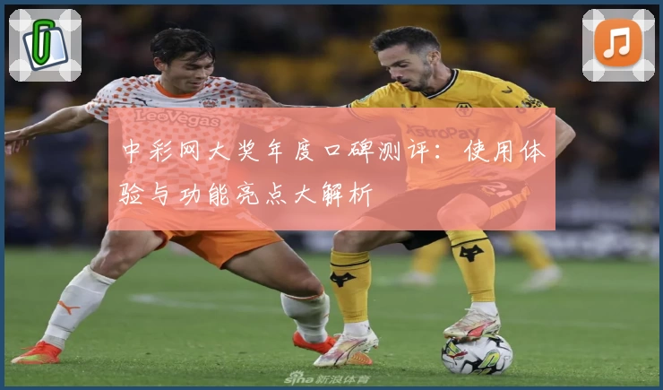中彩网大奖年度口碑测评：使用体验与功能亮点大解析