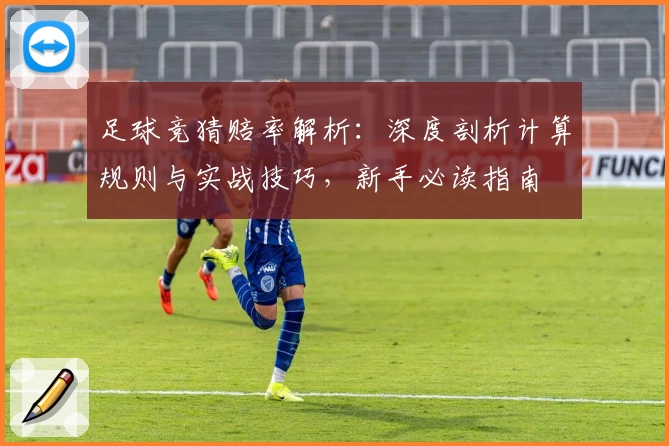 足球竞猜赔率解析：深度剖析计算规则与实战技巧，新手必读指南