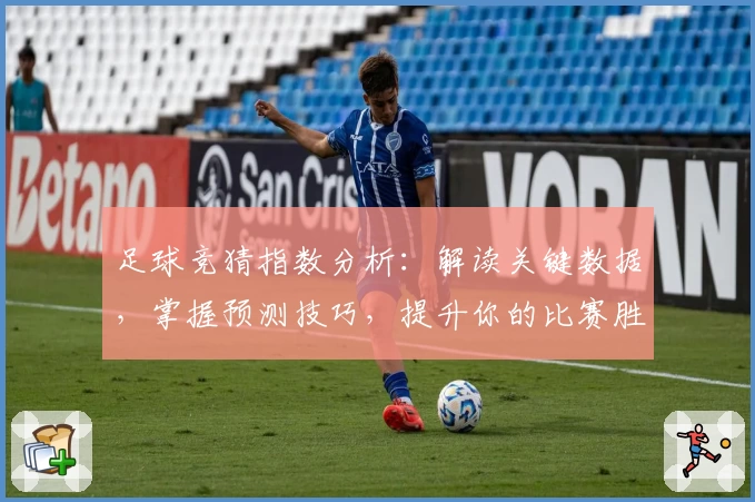 足球竞猜指数分析：解读关键数据，掌握预测技巧，提升你的比赛胜率
