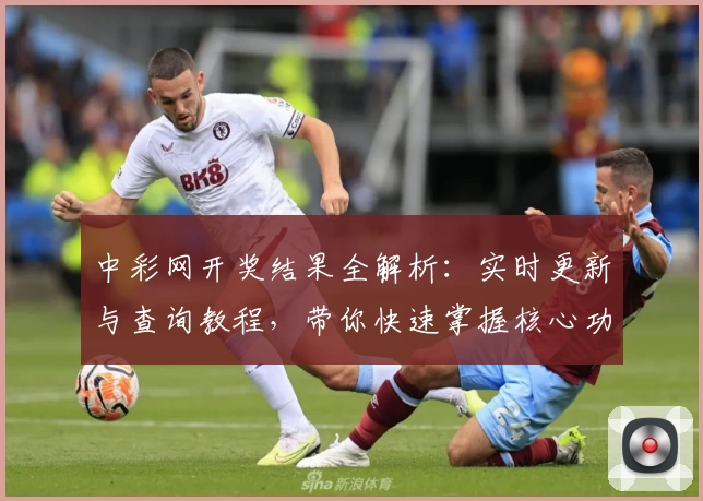 中彩网开奖结果全解析：实时更新与查询教程，带你快速掌握核心功能