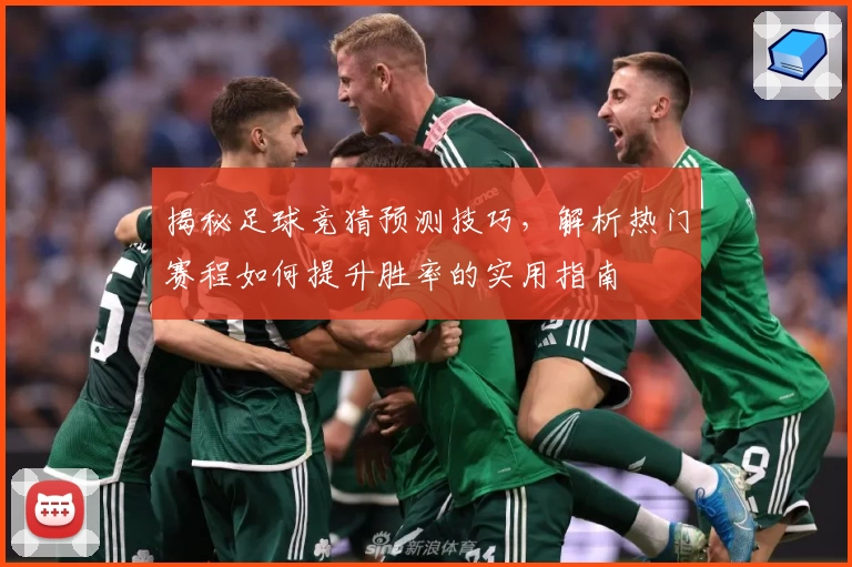 揭秘足球竞猜预测技巧，解析热门赛程如何提升胜率的实用指南