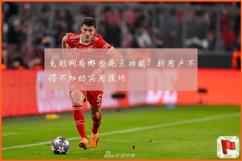 竞彩网有哪些亮点功能？新用户不得不知的实用技巧