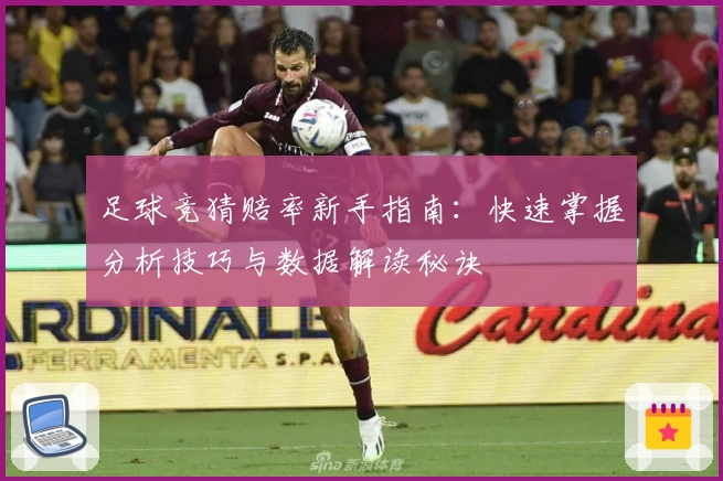 足球竞猜赔率新手指南：快速掌握分析技巧与数据解读秘诀