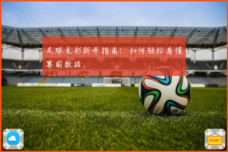 足球竞彩新手指南:如何轻松看懂赛前数据